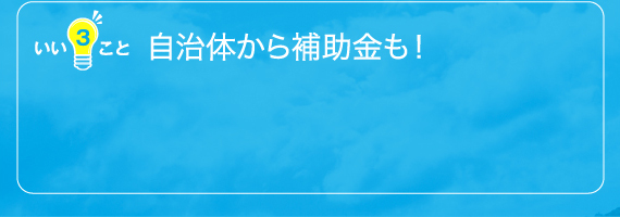 自治体から補助金も！